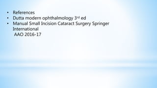 • References
• Dutta modern ophthalmology 3rd ed
• Manual Small Incision Cataract Surgery Springer
International
AAO 2016-17
 