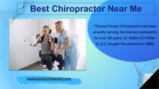 Best Chiropractor Near Me
"Canton Center Chiropractic has been
proudly serving the Canton community
for over 32 years. Dr. Robert E. Potter,
Jr.,D.C. bought the practice in 1989.
cantoncenterchiropractic.com
 