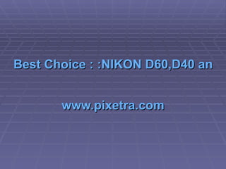 Best Choice : :NIKON D60,D40 and Sony Alpha 200K   www.pixetra.com 