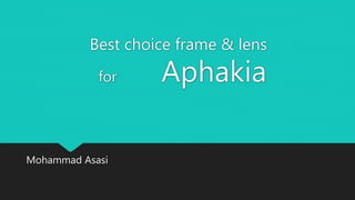 Best choice frame & lens
for Aphakia
Mohammad Asasi
 