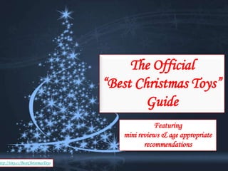 The Official
                                       “Best Christmas Toys”
                                               Guide
                                                          Featuring
                                               mini reviews & age appropriate
                                                      recommendations

ttp://tiny.cc/BestChristmasToys   Free Powerpoint Templates              Page 1
 