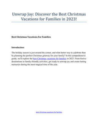 Unwrap Joy: Discover the Best Christmas
Vacations for Families in 2023!
Best Christmas Vacations For Families
Introduction:
The holiday season is just around the corner, and what better way to celebrate than
by planning the perfect Christmas getaway for your family? In this comprehensive
guide, we'll explore the best Christmas vacations for families in 2023. From festive
destinations to family-friendly activities, get ready to unwrap joy and create lasting
memories during the most magical time of the year.
best christmas vacations for families
 
