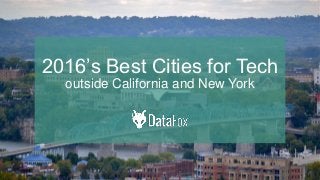 2016’s Best Cities for Tech
outside California and New York
 