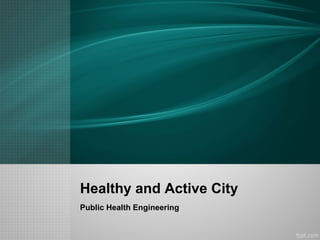 Healthy and Active City
Public Health Engineering
 