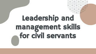 Leadership and
management skills
for civil servants
 