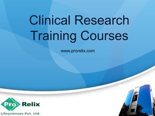 Clinical Research
Training Courses
www.prorelix.com
 