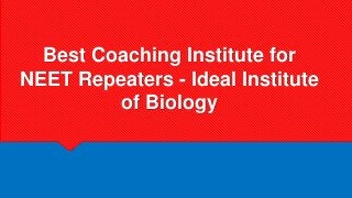 Best Coaching Institute for
NEET Repeaters - Ideal Institute
of Biology
 