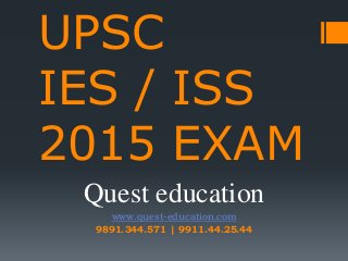 UPSC
IES / ISS
2015 EXAM
Quest education
www.quest-education.com
9891.344.571 | 9911.44.25.44
 