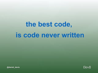 @daniel_davis
the best code, 
is code never written
 