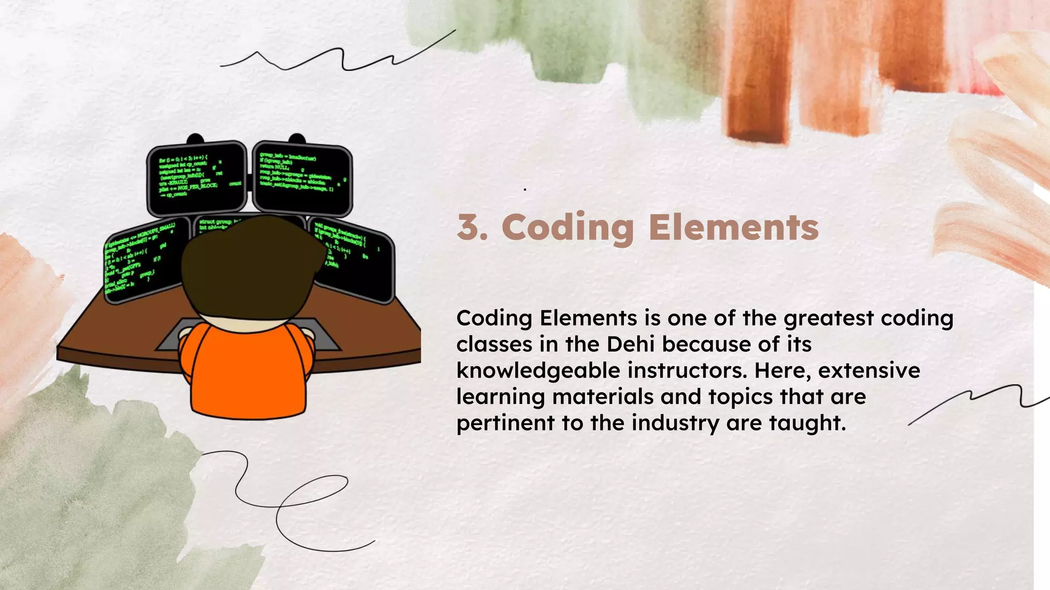 3. Coding Elements
Coding Elements is one of the greatest coding
classes in the Dehi because of its
knowledgeable instructors. Here, extensive
learning materials and topics that are
pertinent to the industry are taught.
.
 