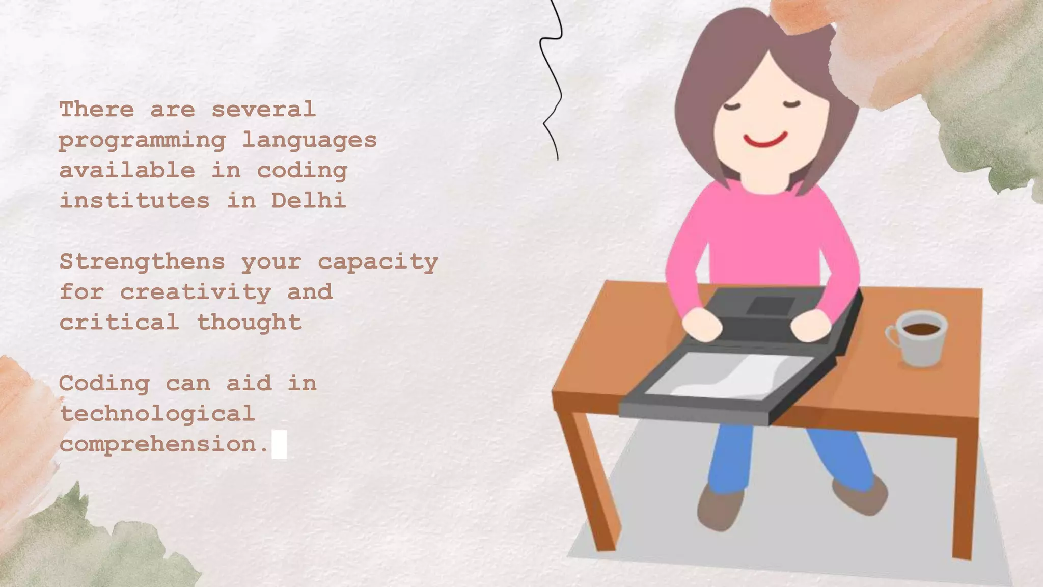 There are several
programming languages
available in coding
institutes in Delhi
Strengthens your capacity
for creativity and
critical thought
Coding can aid in
technological
comprehension.
 