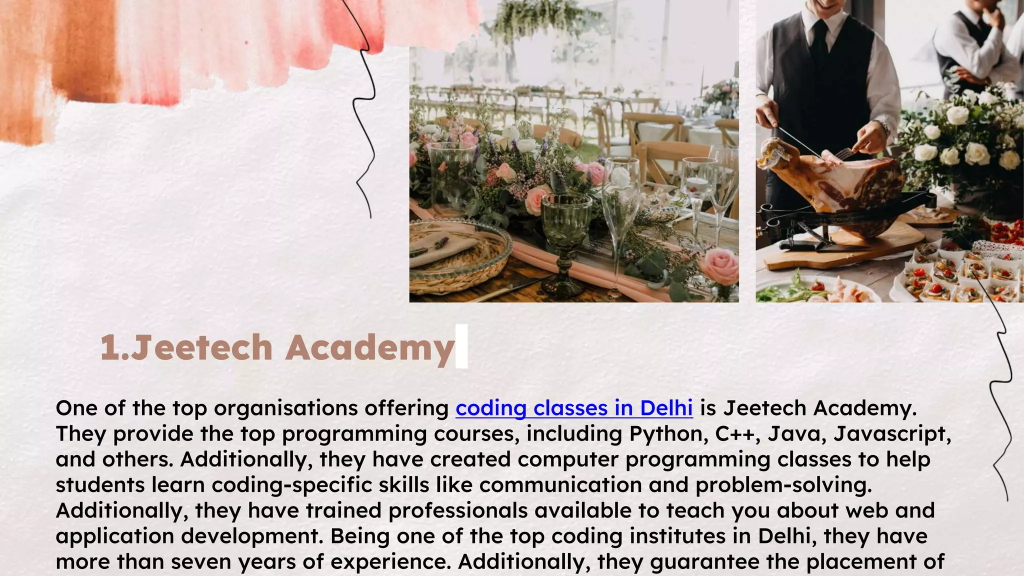 1.Jeetech Academy
One of the top organisations offering coding classes in Delhi is Jeetech Academy.
They provide the top programming courses, including Python, C++, Java, Javascript,
and others. Additionally, they have created computer programming classes to help
students learn coding-specific skills like communication and problem-solving.
Additionally, they have trained professionals available to teach you about web and
application development. Being one of the top coding institutes in Delhi, they have
more than seven years of experience. Additionally, they guarantee the placement of
 