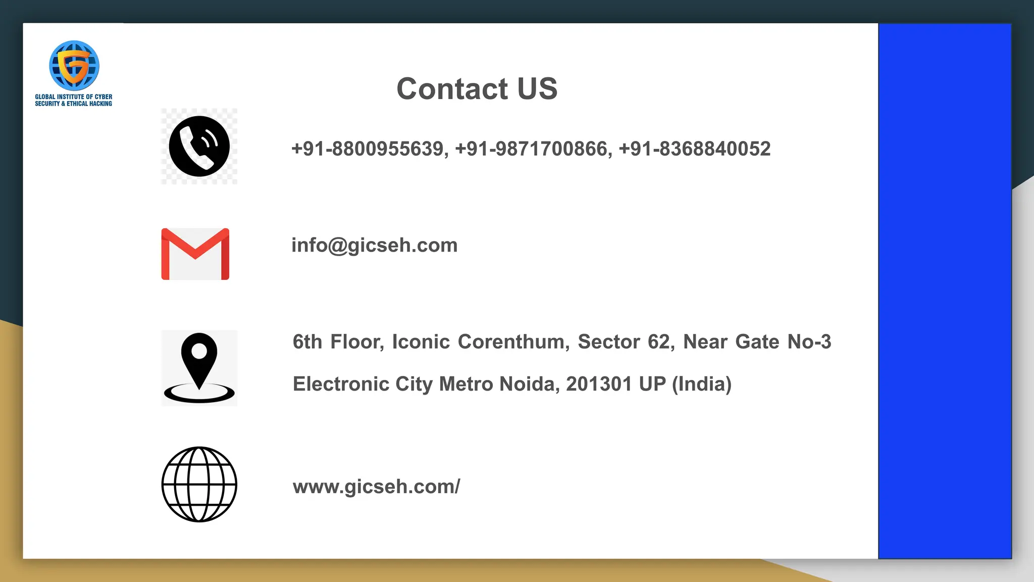 Contact US
6th Floor, Iconic Corenthum, Sector 62, Near Gate No-3
Electronic City Metro Noida, 201301 UP (India)
info@gicseh.com
+91-8800955639, +91-9871700866, +91-8368840052
www.gicseh.com/
 