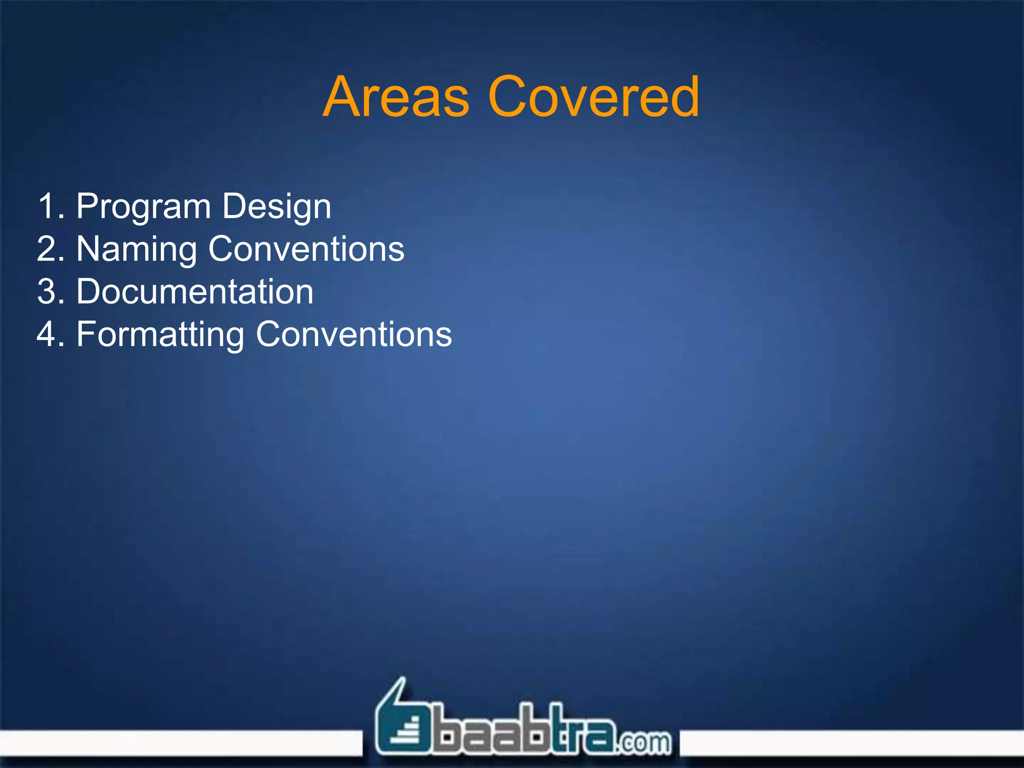 Areas Covered
1. Program Design
2. Naming Conventions
3. Documentation
4. Formatting Conventions
 