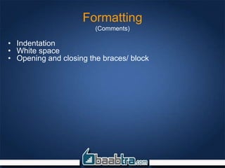 Formatting
(Comments)
• Indentation
• White space
• Opening and closing the braces/ block
 