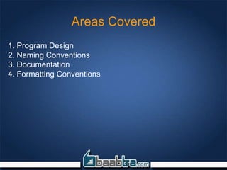 Areas Covered
1. Program Design
2. Naming Conventions
3. Documentation
4. Formatting Conventions
 