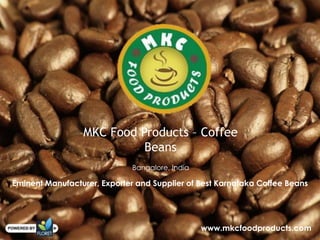 MKC Food Products – Coffee
Beans
Bangalore, India
Eminent Manufacturer, Exporter and Supplier of Best Karnataka Coffee Beans
www.mkcfoodproducts.com
 