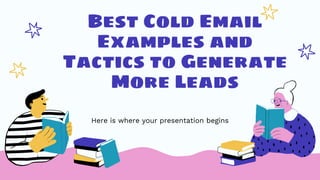Best Cold Email
Examples and
Tactics to Generate
More Leads
Here is where your presentation begins
 