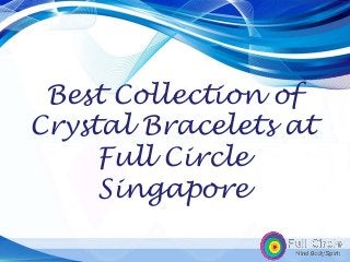 Best Collection of
Crystal Bracelets at
Full Circle
Singapore
 