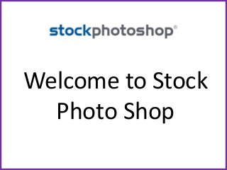 Welcome to Stock 
Photo Shop 
 