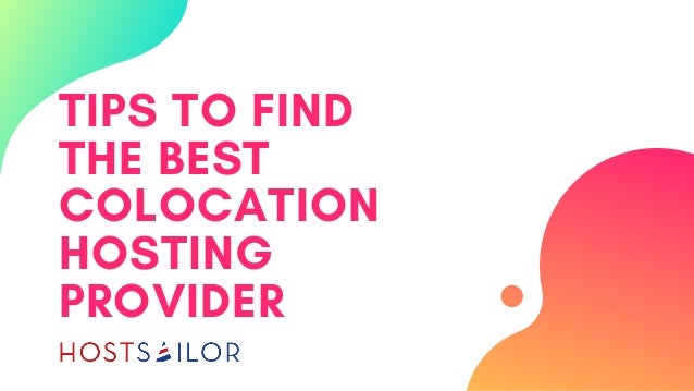 TIPS TO FIND
THE BEST
COLOCATION
HOSTING
PROVIDER
 