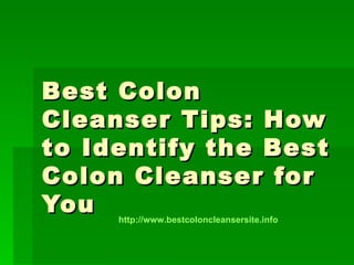 Best Colon Cleanser Tips: How to Identify the Best Colon Cleanser for You http:// www.bestcoloncleansersite.info 