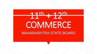 11th + 12th
COMMERCE
MAHARASHTRA STATE BOARD
 