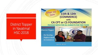 DistrictTopper
inYavatmal
HSC-2018
 
