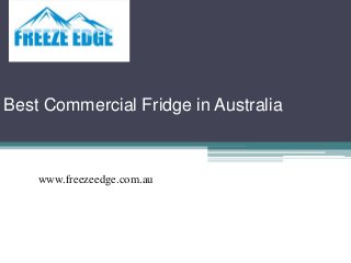 Best Commercial Fridge in Australia
www.freezeedge.com.au
 