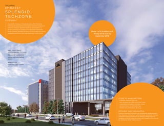 E M B A S S Y
S P L E N D I D
T E C H ZO N E
C H E N N A I
KEY FEATURES:
Total Development: 5.2 million
sq.ft. | Under Construction: 2
million sq.ft. | Proximity to
Airport and Metro/Railway
Station.
AMENITIES:
Foodcourt | Gym | Shuttle
Service | Creche
Inspired by Embassy’s Manyata Business Park, Embassy
Commercial designed and developed a landmark property in
Chennai- Embassy Splendid TechZone. Developed on a
30-acre land parcel, located at Thoraipakkam-Pallavaram
Road, Embassy Splendid TechZone is surrounded by a strong
residential catchment with large talent pool in the vicinity.
UPCOMING
CLOSE TO WHAT MATTERS:
• CHENNAI AIRPORT: 6.6 Kms
• PALLAVARAM RAILWAY STATION: 5 Kms
• CHROMEPET RAILWAY STATION: 5 Kms
• ACCESS ROAD TO OMR: 200 Feet
• SCOPE FOR EXPANSION: 80 Acres
EFFICIENT AND THOUGHTFUL:
Embassy Splendid TechZone is an aesthetically designed space
that integrates architecture and technology seamlessly to create
productive work environments. Its efficient infrastructure is
compliant of RPWD (Right to Person with Disability) Act and will
be certified by British Safety Council.
Phase 1 of 0.9 million sq.ft.
Ready for fit-outs by
September 2019.
 