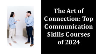 The Art of
Connection: Top
Communication
Skills Courses
of 2024
 
