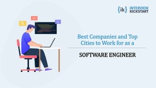 Best Companies and Top
Cities to Work for as a
SOFTWARE ENGINEER
 