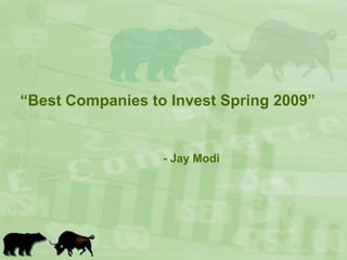 “Best Companies to Invest Spring 2009” - Jay Modi 