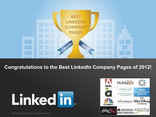 ©2012 LinkedIn Corporation. All Rights Reserved.
Congratulations to the Best LinkedIn Company Pages of 2012!
 