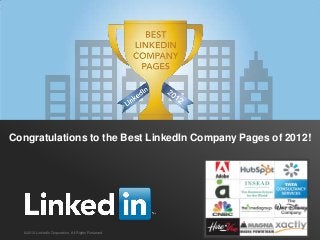 Congratulations to the Best LinkedIn Company Pages of 2012!




   ©2012 LinkedIn Corporation. All Rights Reserved.
 