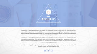 ABOUT US
Lorem Ipsum is simply dummy text of the printing and typesetting industry. Lorem Ipsum has been the industry's
standard dummy text ever since the 1500s, when an unknown printer took a galley of type and scrambled it to
make a type specimen book. It has survived not only five centuries, but also the leap into electronic typesetting,
remaining essentially unchanged
Lorem Ipsum is simply dummy text of the printing and typesetting industry. Lorem Ipsum has been the industry's
standard dummy text ever since the 1500s, when an unknown printer took a galley of type and scrambled it to
make a type specimen book. It has survived not only five centuries, but also the leap into electronic typesetting,
remaining essentially unchanged
Lorem Ipsum is simply dummy text of the printing and typesetting industry. Lorem Ipsum has been the industry's
standard dummy text ever since the 1500s
 