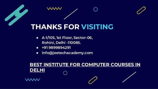 THANKS FOR VISITING
● A-1/105, 1st Floor, Sector-06,
Rohini, Delhi -110085.
● +91 9899894291
● info@jeetechacademy.com
BEST INSTITUTE FOR COMPUTER COURSES IN
DELHI
 