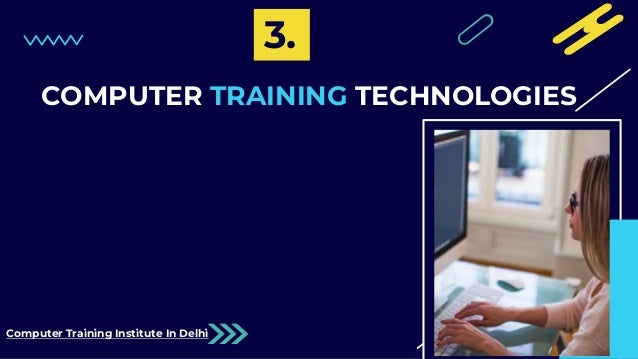3.
COMPUTER TRAINING TECHNOLOGIES
Computer Training Institute In Delhi
 