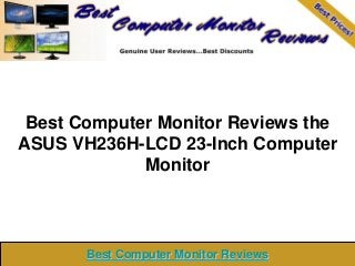 Best Computer Monitor Reviews the
ASUS VH236H-LCD 23-Inch Computer
Monitor
Best Computer Monitor ReviewsBest Computer Monitor Reviews
 