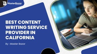 BEST CONTENT
WRITING SERVICE
PROVIDER IN
CALIFORNIA
By : Master Bazar
 