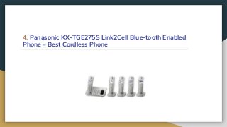 4. Panasonic KX-TGE275S Link2Cell Blue-tooth Enabled
Phone – Best Cordless Phone
 