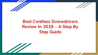 Best Cordless Screwdrivers
Review In 2019 – A Step By
Step Guide
 