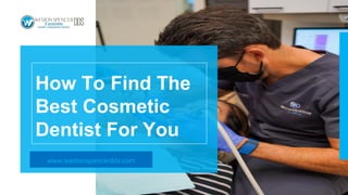 How To Find The
Best Cosmetic
Dentist For You
www.westonspencerdds.com
 