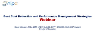 Best Cost Reduction and Performance Management Strategies
Webinar
David Millington, M.Sc.QSM, NPDP, CL6σBB, SPP℠, SPSM3®, CM®, DBA Student
Director of Education
 