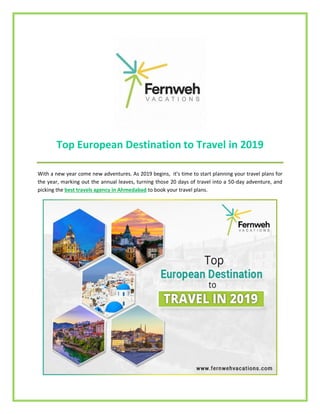 Top European Destination to Travel in 2019
With a new year come new adventures. As 2019 begins, it’s time to start planning your travel plans for
the year, marking out the annual leaves, turning those 20 days of travel into a 50-day adventure, and
picking the best travels agency in Ahmedabad to book your travel plans.
 