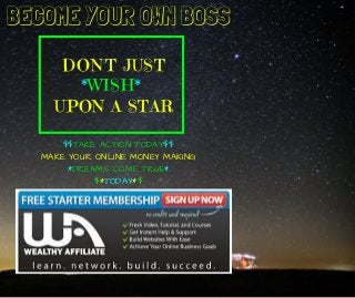 DON'T JUST
*WISH*
UPON A STAR
$$TAKE ACTION TODAY$$
MAKE YOUR ONLINE MONEY MAKING
*DREAMS COME TRUE*
$*TODAY*$
BECOME YOUR OWN BOSS
 