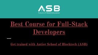 Best Course for Full-Stack
Developers
Get trained with Antier School of Blocktech (ASB)
 