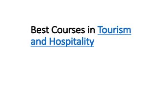 Best Courses in Tourism
and Hospitality
 