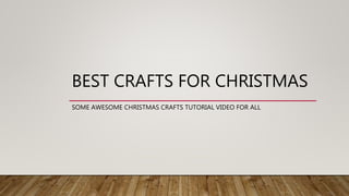 BEST CRAFTS FOR CHRISTMAS
SOME AWESOME CHRISTMAS CRAFTS TUTORIAL VIDEO FOR ALL
 