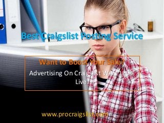 Best Craigslist Posting Service
Want to Boost Your Sale?
Advertising On Craigslist With 100%
Live.
www.procraigslist.com
 